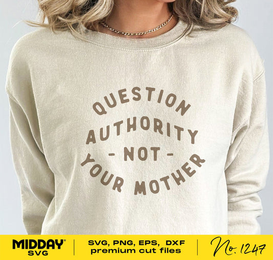Cozy sweater with 'Question Authority Not Your Mother' design, suitable for Mother's Day gifts or crafting with Cricut and Glowforge.