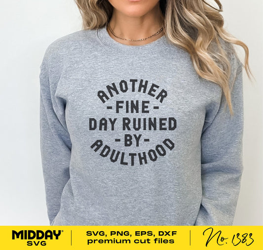 Grey sweatshirt with 'Another Fine Day Ruined by Adulthood' text, perfect for Cricut and Silhouette, includes SVG, PNG, EPS, DXF formats.