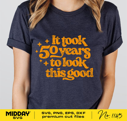Funny 50th birthday shirt design with 'It took 50 years to look this good' text, suitable for Cricut, Silhouette, and sublimation projects.
