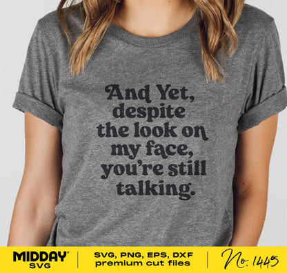 Gray t-shirt with the phrase 'And yet, despite the look on my face, you're still talking' in black font, humorous and sassy design.
