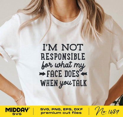 White t-shirt with the text 'I'm Not Responsible For What My Face Does When You Talk', available as SVG cut file.