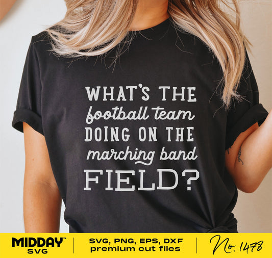 Funny marching band shirt reading 'What's the football team doing on the marching band field?' with SVG file options