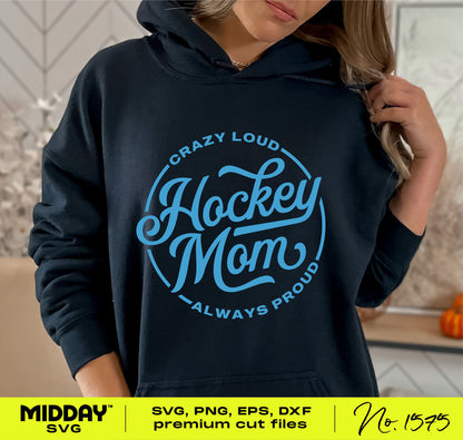 Woman wearing a hoodie with "Crazy Loud Hockey Mom Always Proud" design, ideal for moms, available in SVG, PNG, EPS, DXF formats.