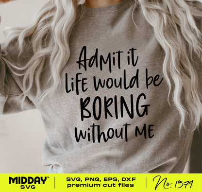 Gray shirt with "Admit It Life Would Be Boring Without Me" text, perfect for crafting humorous designs and funny gifts.
