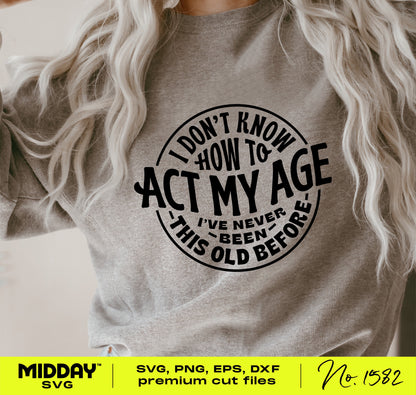 Person wearing a sweatshirt with the text 'I Don't Know How to Act My Age, I've Never Been This Old Before' in bold, playful font.