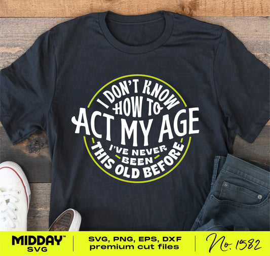 Funny t-shirt with 'I Don't Know How To Act My Age I've Never Been This Old Before' text in a playful SVG design.
