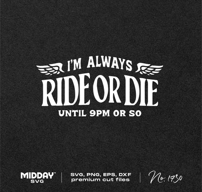 Funny SVG image with the text 'I'm Always Ride or Die Until 9PM or So' on a black background for crafting and design projects.