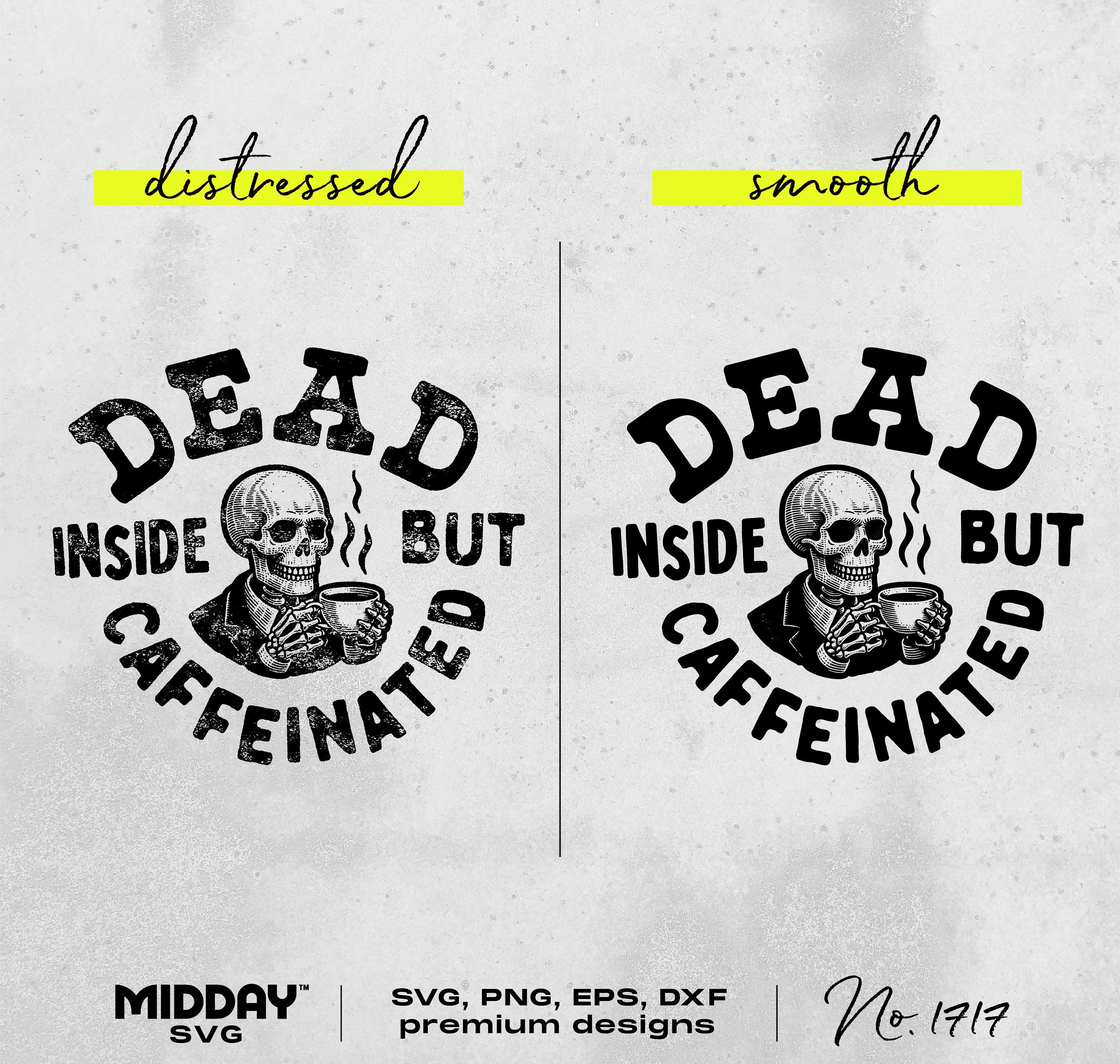 Funny Coffee SVG PNG - Dead Inside but Caffeinated - Digital Download